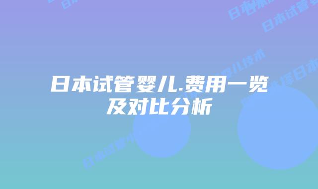 日本试管婴儿.费用一览及对比分析