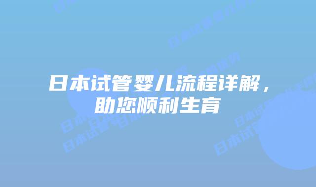 日本试管婴儿流程详解,助您顺利生育