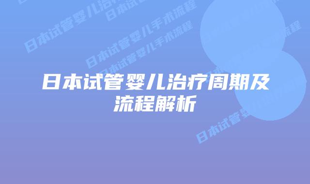 日本试管婴儿治疗周期及流程解析