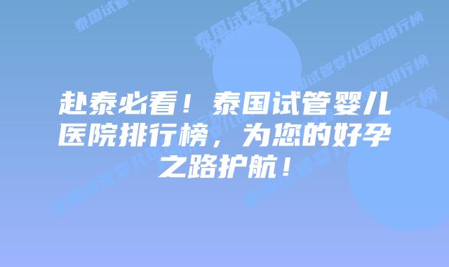 赴泰必看！泰国试管婴儿医院排行榜，为您的好孕之路护航！