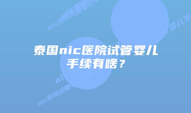 泰国nic医院试管婴儿手续有啥?