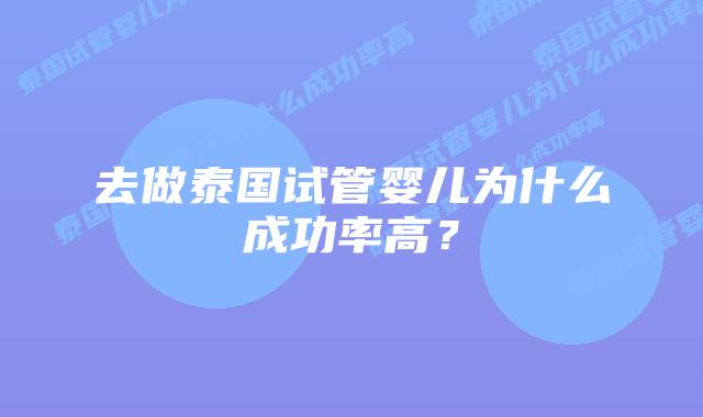 去做泰国试管婴儿为什么成功率高？