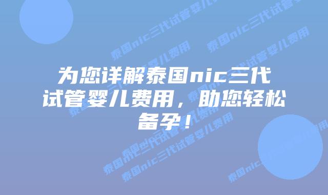 为您详解泰国nic三代试管婴儿费用,助您轻松备孕!