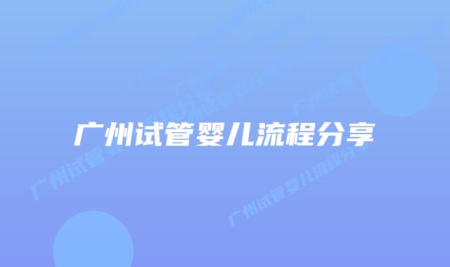 广州试管婴儿流程分享