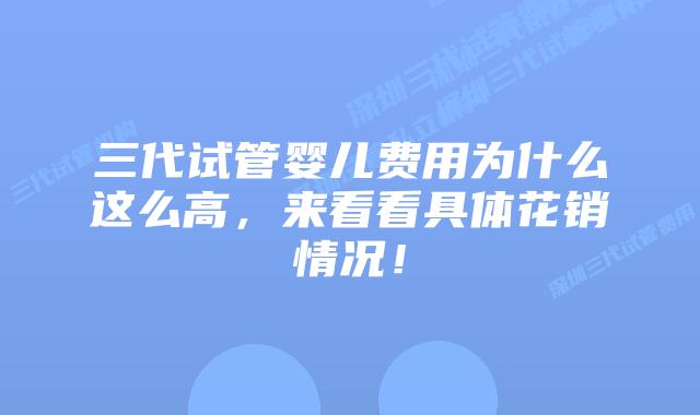 三代试管婴儿费用为什么这么高，来看看具体花销情况！