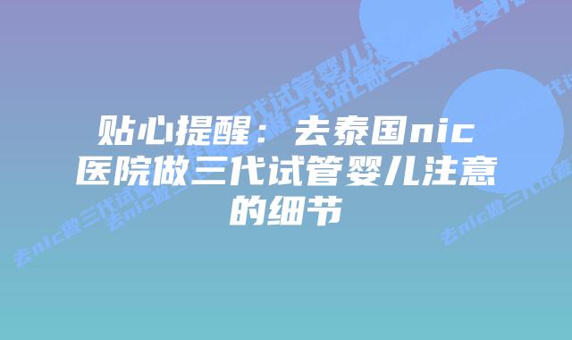 贴心提醒：去泰国nic医院做三代试管婴儿注意的细节
