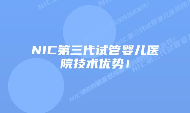 NIC第三代试管婴儿医院技术优势!