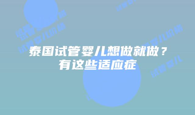 泰国试管婴儿想做就做？有这些适应症