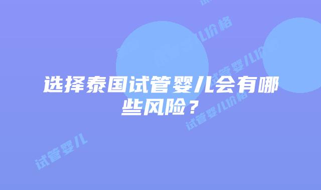 选择泰国试管婴儿会有哪些风险?
