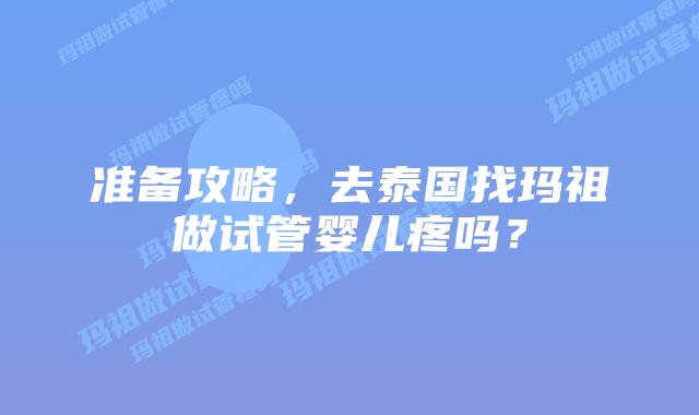准备攻略，去泰国找玛祖做试管婴儿疼吗？