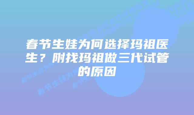 春节生娃为何选择玛祖医生?附找玛祖做三代试管的原因