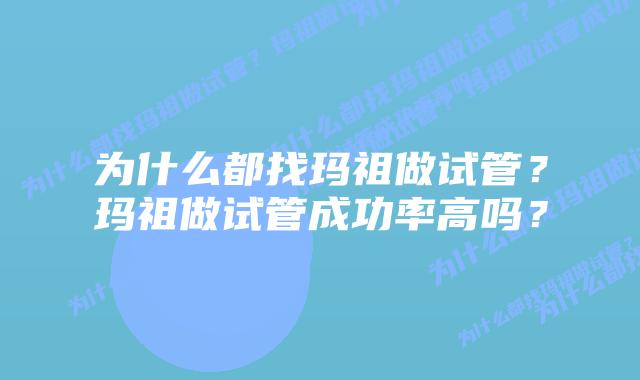 为什么都找玛祖做试管？玛祖做试管成功率高吗？