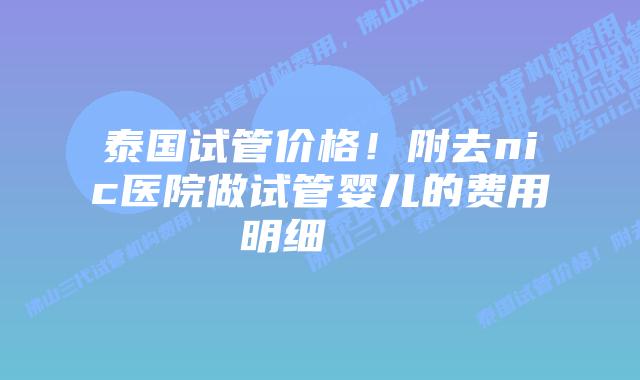泰国试管价格!附去nic医院做试管婴儿的费用明细