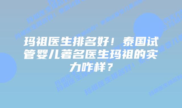 玛祖医生排名好!泰国试管婴儿著名医生玛祖的实力咋样?