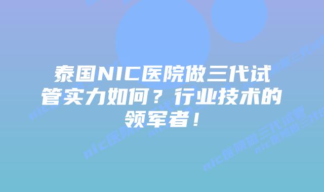 泰国NIC医院做三代试管实力如何?行业技术的领军者!