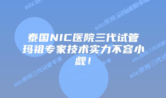 泰国NIC医院三代试管玛祖专家技术实力不容小觑!