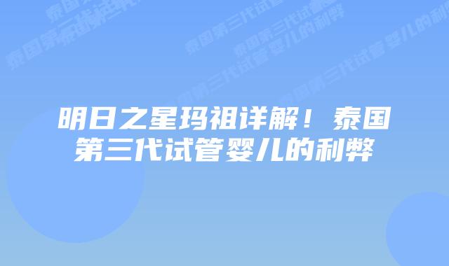 明日之星玛祖详解!泰国第三代试管婴儿的利弊