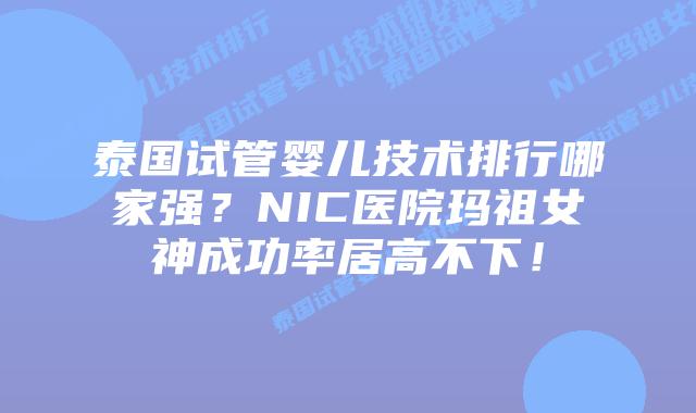 泰国试管婴儿技术排行哪家强?NIC医院玛祖女神成功率居高不下!