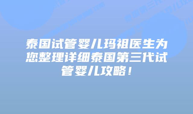 泰国试管婴儿玛祖医生为您整理详细泰国第三代试管婴儿攻略!