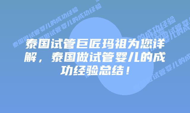 泰国试管巨匠玛祖为您详解,泰国做试管婴儿的成功经验总结!