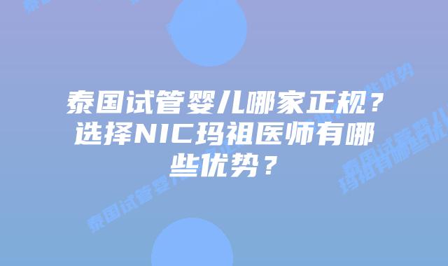 泰国试管婴儿哪家正规?选择NIC玛祖医师有哪些优势?
