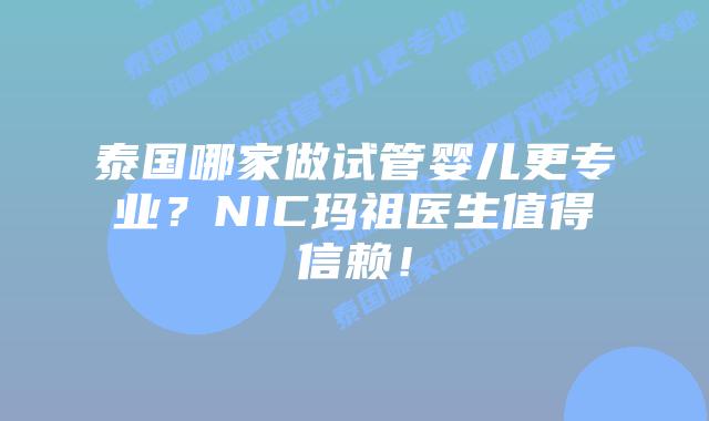 泰国哪家做试管婴儿更专业?NIC玛祖医生值得信赖!