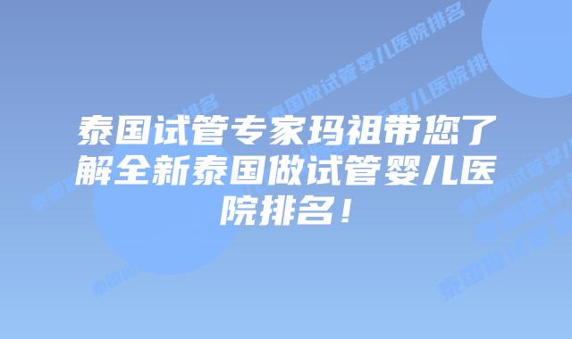 泰国试管专家玛祖带您了解全新泰国做试管婴儿医院排名!