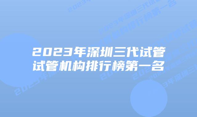 2023年深圳三代试管试管机构排行榜第一名