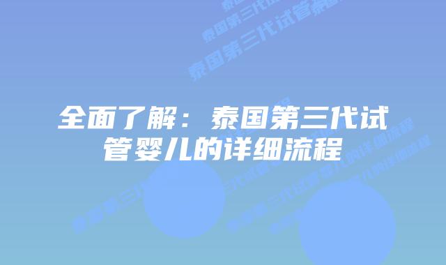 全面了解：泰国第三代试管婴儿的详细流程