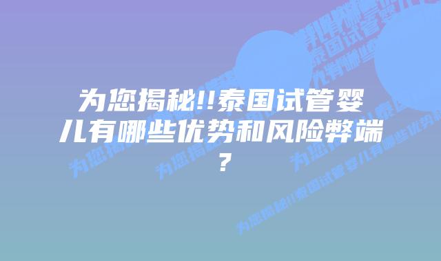 为您揭秘!!泰国试管婴儿有哪些优势和风险弊端?