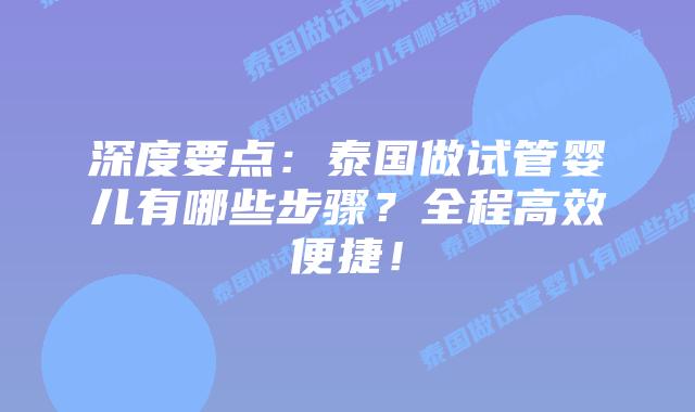 深度要点:泰国做试管婴儿有哪些步骤?全程高效便捷!