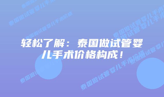轻松了解:泰国做试管婴儿手术价格构成!