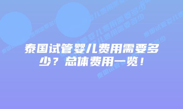泰国试管婴儿费用需要多少？总体费用一览！