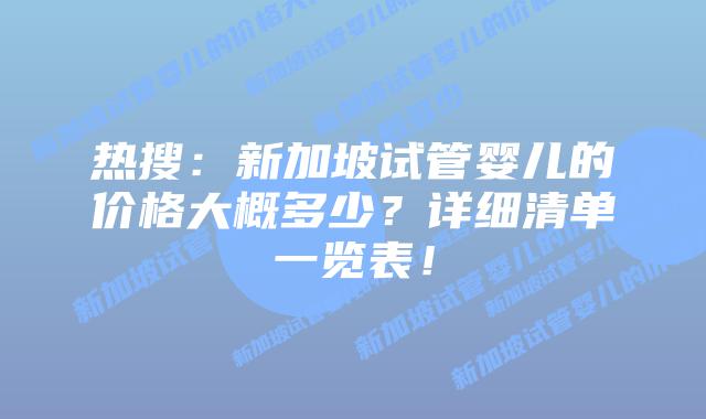 热搜:新加坡试管婴儿的价格大概多少?详细清单一览表!