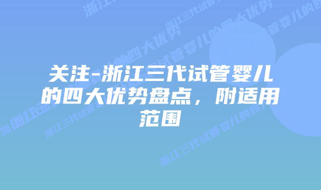 关注-浙江三代试管婴儿的四大优势盘点,附适用范围