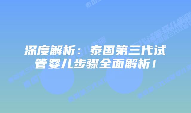 深度解析：泰国第三代试管婴儿步骤全面解析！