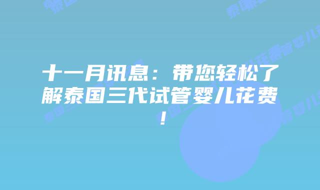 十一月讯息:带您轻松了解泰国三代试管婴儿花费!