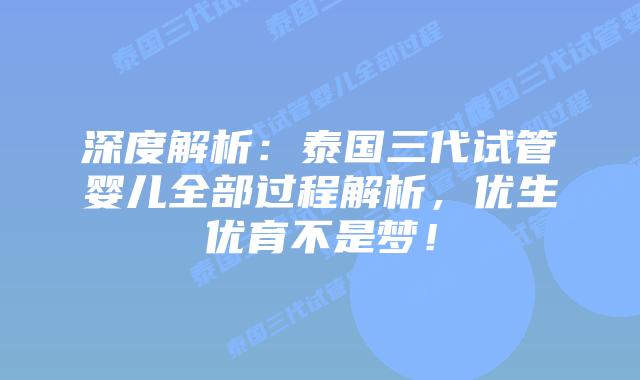 深度解析:泰国三代试管婴儿全部过程解析,优生优育不是梦!