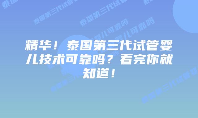 精华！泰国第三代试管婴儿技术可靠吗？看完你就知道！