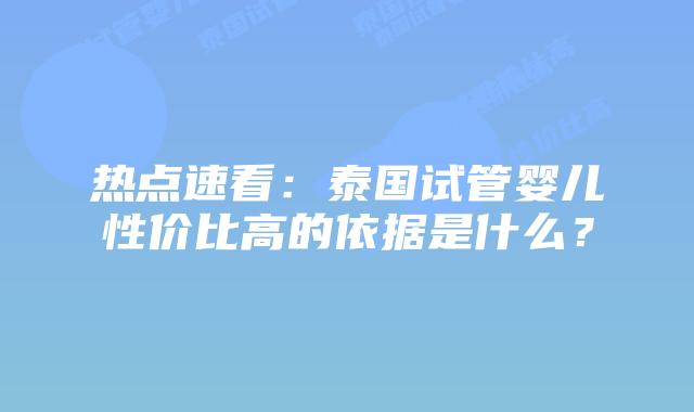 热点速看:泰国试管婴儿性价比高的依据是什么?