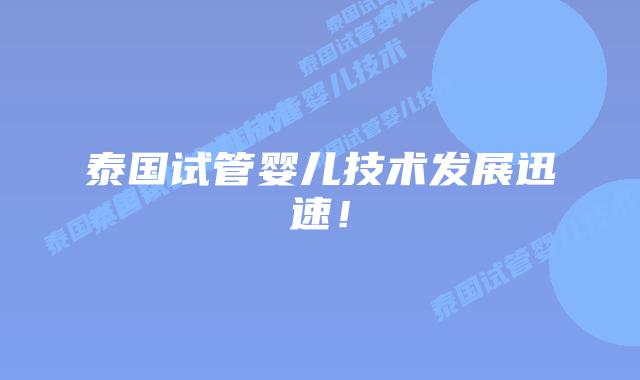 泰国试管婴儿技术发展迅速！
