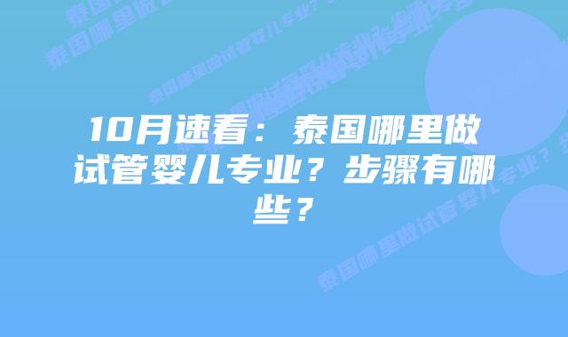 10月速看:泰国哪里做试管婴儿专业?步骤有哪些?