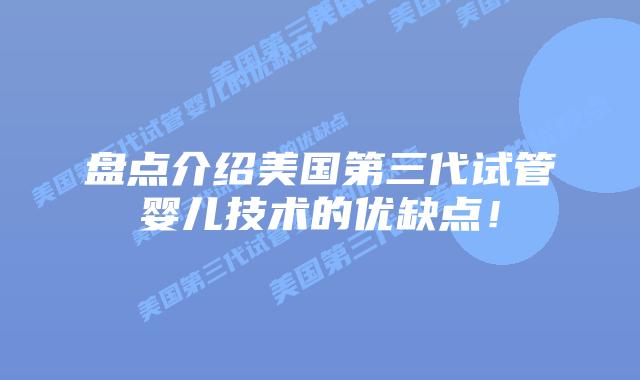 盘点介绍美国第三代试管婴儿技术的优缺点!