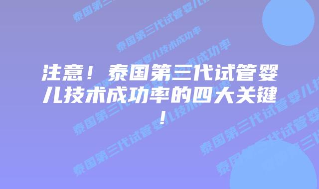 注意!泰国第三代试管婴儿技术成功率的四大关键!