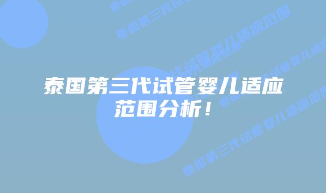 泰国第三代试管婴儿适应范围分析!