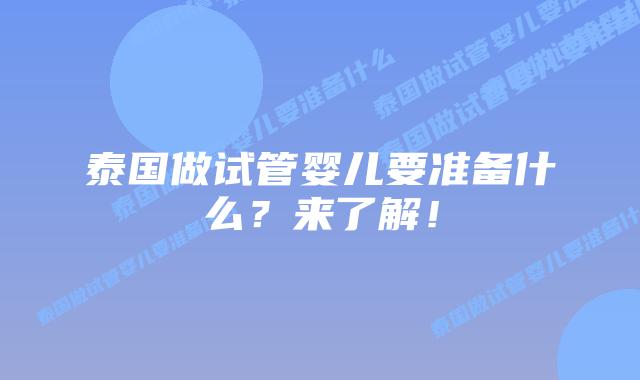 泰国做试管婴儿要准备什么？来了解！