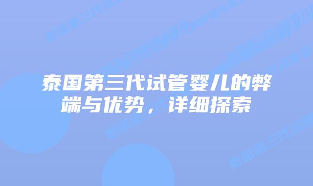 泰国第三代试管婴儿的弊端与优势，详细探索
