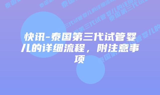 快讯-泰国第三代试管婴儿的详细流程,附注意事项