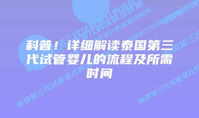科普！详细解读泰国第三代试管婴儿的流程及所需时间