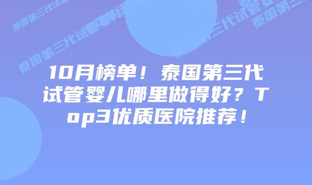 10月榜单!泰国第三代试管婴儿哪里做得好?Top3优质医院推荐!